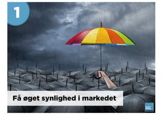 Få øget synlighed i markedet
1
 