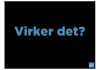 Virker det?
 