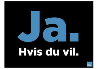 Ja.Hvis du vil.
 