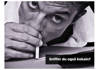 Sniffer du også kokain?
 