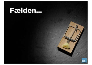 Fælden…
 