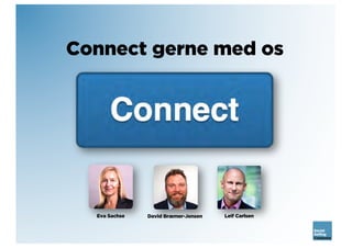Connect gerne med os
Eva Sachse David Bræmer-Jensen Leif Carlsen
 