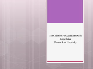 The Coalition For Adolescent Girls Erica Baker Kansas State University  