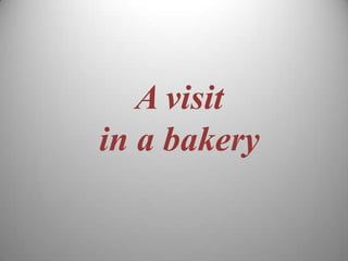 A visit
in a bakery
 