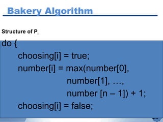 Bakery Algorithm
15
do {
choosing[i] = true;
number[i] = max(number[0],
number[1], …,
number [n – 1]) + 1;
choosing[i] = false;
Structure of Pi
 