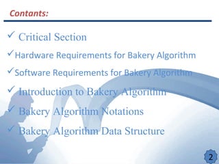 Contants:
 Critical Section
Hardware Requirements for Bakery Algorithm
Software Requirements for Bakery Algorithm
 Introduction to Bakery Algorithm
 Bakery Algorithm Notations
 Bakery Algorithm Data Structure
2
 