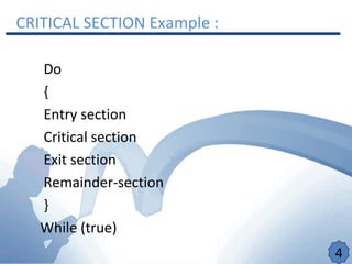 CRITICAL SECTION Example :
Do
{
Entry section
Critical section
Exit section
Remainder-section
}
While (true)
4
 