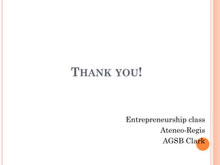 THANK YOU!


       Entrepreneurship class
                Ateneo-Regis
                 AGSB Clark
 