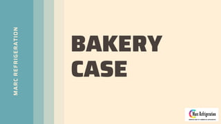 BAKERY
CASE
MARC
REFRIGERATION
 