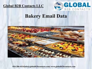 Global B2B Contacts LLC
816-286-4114|info@globalb2bcontacts.com| www.globalb2bcontacts.com
Bakery Email Data
 