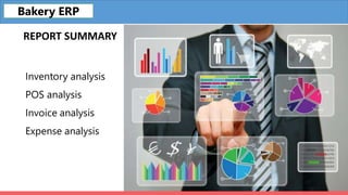 REPORT SUMMARY
Inventory analysis
POS analysis
Invoice analysis
Expense analysis
Bakery ERP
 