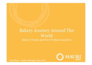 Bakery Journey Around The
World
Bakery Trends and New Product Launches
Rani Berry - Insights Manager Mauri ANZ
 