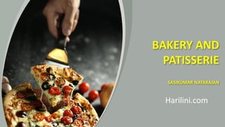 BAKERY AND
PATISSERIE
SASIKUMAR NATARAJAN
Harilini.com
 