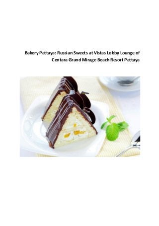 Bakery Pattaya: Russian Sweets at Vistas Lobby Lounge of
Centara Grand Mirage Beach Resort Pattaya

 