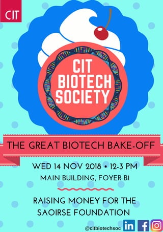 THE GREAT BIOTECH BAKE-OFF
WED 14 NOV 2018 • 12-3 PM
RAISING MONEY FOR THE
SAOIRSE FOUNDATION
MAIN BUILDING, FOYER B1
@citbiotechsoc
 