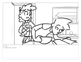 Dialog
S: Whatcha doin?
 