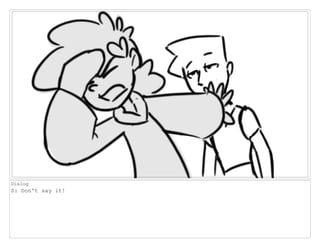 Dialog
S: Don't say it!
 