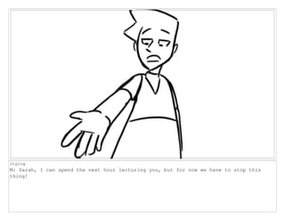 Dialog
M: Sarah, I can spend the next hour lecturing you, but for now we have to stop this
thing!
 