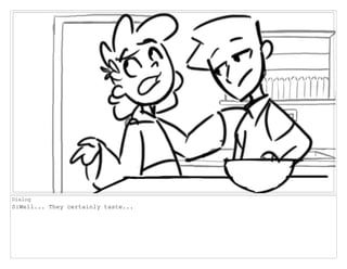 Dialog
S:Well... They certainly taste...
 