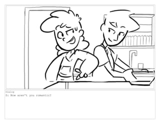 Dialog
S: Now aren't you romantic?
 