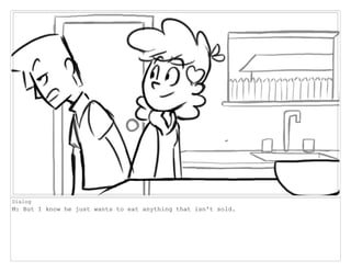 Dialog
M: But I know he just wants to eat anything that isn't sold.
 