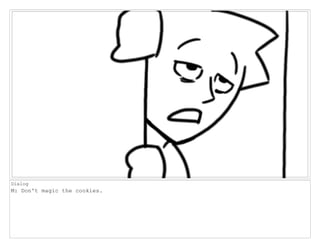 Dialog
M: Don't magic the cookies.
 