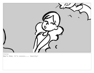 Dialog
Max's Mom: It's sooooo.... healthy!
 