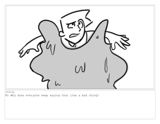 Dialog
M: Why does everyone keep saying that like a bad thing?
 