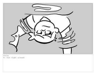 Dialog
F: Just fight alread!
 