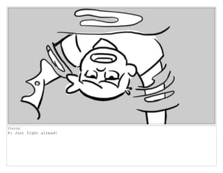 Dialog
F: Just fight alread!
 