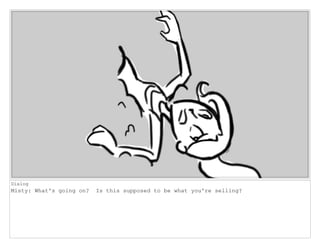 Dialog
Misty: What's going on? Is this supposed to be what you're selling?
 