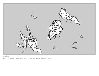 Dialog
Max's Mom: Max has told us so much about you!
 