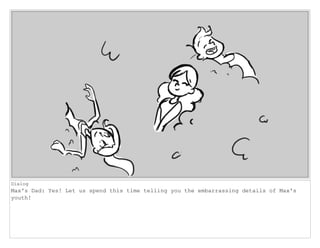 Dialog
Max's Dad: Yes! Let us spend this time telling you the embarrassing details of Max's
youth!
 