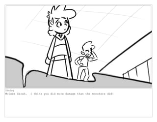 Dialog
M:Geez Sarah. I think you did more damage than the monsters did!
 