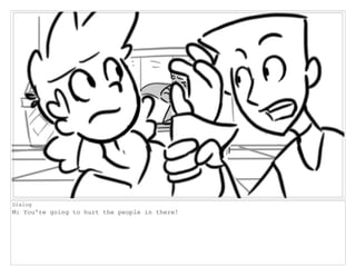 Dialog
M: You're going to hurt the people in there!
 