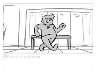 Dialog
F: Now it's my turn to save the day!
 