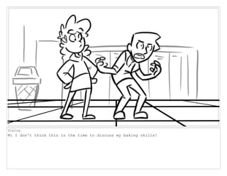 Dialog
M: I don't think this is the time to discuss my baking skills!
 