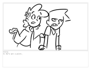 Dialog
S: He's got a point.
 