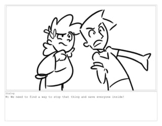 Dialog
M: We need to find a way to stop that thing and save everyone inside!
 