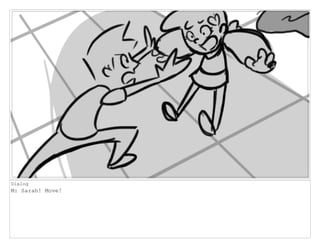 Dialog
M: Sarah! Move!
 