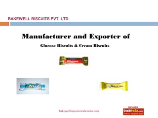 BAKEWELL BISCUITS PVT. LTD.



      Manufacturer and Exporter of
              Glucose Biscuits & Cream Biscuits




                      bakewellbiscuits.tradeindia.com
 