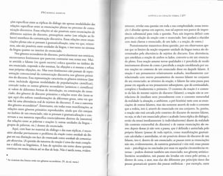 276 IMIKHA IL BAKHTIN
c;:6es espedficas entre as replicasdo di<ilogo sao apenas modalidades das
relac;:6es espedficas entre as enunciac;:6es plenas no processo de comu-
nicac;:ao discursiva. Essas relac;:6es so sao possfveis entre enunciac;:6es de
diferentes sujeitos do discurso, pressup6em outros (em relac;:ao ao fa-
lame) membros da comunicac;:ao discursiva. Essas relac;:6es entre enun-
ciac;:6es plenas nao se prestam agramaticalizac;:ao, uma vez que, reitere-
mos, nao sao possfveis entre unidades da lingua, e isso tanto no sistema
da lingua quanto no interior do enunciado.
Nos generos secundarios do discurso, particularmente nos retoricos,
encontramos fenomenos que parecem contrariar essa nossa tese. Mui-
to amiude o falante (ou quem escreve) coloca quest6es no ambito do
seu enunciado, responde a elas mesmas, faz objec;:6es a si mesmo e refuta
suas proprias objec;:6es, etc. Mas esses fenomenos nao passam de repre-
sentac;:ao convencional da comunicac;:ao discursiva nos generos prima-
rios do discurso. Essa representac;:ao caracteriza os generos retoricos (lato
sensu, incluindo algumas modalidades de popularizac;:6es cientfficas),
conti.rdo todos os outros generos secundarios (artfsticos e cientfficos)
se valem de diferentes formas de introduc;:ao, na construc;:ao do enun-
ciado, dos generos de discurso primarios e relac;:6es entre eles (note-se
que aqui eles sofrem transformac;:6es de diferentes graus, uma vez que
nao ha uma alternancia real de sujeitos do discurso). Eessa a natureza
dos generos secundarios*. Entretanto, em todas essas manifestac;:6es, as
relac;:6es entre generos primarios reproduzidos, ainda que eles estejam
no ambito de urn enunciado, nao se prestam agramaticalizac;:ao e con-
servam a sua natureza espedfica essencialmente distinta da [natureza]
das relac;:6es entre as palavras e orac;:6es (e outras unidades da lingua -
grupos de palavras, etc.) dentro do enunciado.
Aqui, com base no material do dialogo e das suas replicas, e neces-
sario abordar previamente 0 problema da orarao como unidade da lin-
gua em sua distinc;:ao em face do enunciado como unidade da comunica-
rao discursiva. (A questao da natureza da orac;:ao e uma das mais comple-
xas e diffceis na lingtifstica. A !uta de opini6es em torno dessa questao
continua em nossa ciencia ate os dias de hoje. Nao e tarefa nossa, eviden-
"'
*As cicatrizes dos limites estao nos generos secundarios. (N. da ed. russa.)
ESTETICA DA cRrA<;:Ao VERBAL I277
temente, revelar essa questao em toda a sua complexidade; nossa inten-
c;:ao e abordar apenas urn aspecto, mas tal aspecto nos parece de impor-
tincia substancial para toda a questao. Para nos importa definir com
precisao a relac;:ao da orac;:ao com o enunciado. lsto ajudara a elucidar
com mais clareza o enunciado, de urn lado, e a orac;:ao, de outro.)
Posteriormente trataremos dessa questao, por ora observamos ape-
nas que os limites da orac;:ao enquanto unidade da lingua nunca sao de-
terminados pela alternancia de sujeitos do discurso. Essa alternancia,
que emoldura a orac;:ao de ambos os !ados, convene-a em urn enuncia-
do pleno. Essa orac;:ao assume novas qualidades e e percebida de modo
inteiramente diverso de como e percebida a orac;:ao emoldurada por ou-
tras orac;:6es no contexto de urn enunciado desse ou daquele falante. A
orac;:ao e urn pensamento relativamente acabado, imediatamente cor-
relacionado com outros pensamentos do mesmo falante no conjunto
do seu enunciado; ao termino da orac;:ao, o falante faz uma pausa para
passar em seguida ao seu pensamento subseqtiente, que da continuidade,
completa e fundamenta o primeiro. 0 contexto da orac;:ao e o contex-
to da fala do mesmo sujeito do discurso (falante); a orac;:ao nao secor-
relaciona de imediato nem pessoalmente com o contexto extraverbal
da realidade (a situac;:ao, o ambiente, a pre-historia) nem com as enun-
ciac;:6es de outros falantes, mas tao-somente atraves de todo o contexto
que a rodeia, isto e, atraves do enunciado em seu conjunto. Se, porem,
a orac;:ao nao esta cercada pelo contexto do discurso do mesmo falante,
ou seja, se ela eurn enunciado pleno e acabado (uma replica do dialogo),
entao ela estara imediatamente (e individualmente) diante da realidade
(do contexto extraverbal do discurso) e de outras enunciac;:6es dos ou-
tros; depois destas ja nao vern a pausa, que e definida e assimilada pelo
proprio falante (pausas de toda especie, como manifestac;:6es gramati-
cais calculadas e assimiladas, so sao possfveis dentro do discurso de urn
falante, isto e, dentro de urn enunciado; as pausas entre as enunciac;:6es
nao sao, evidentemente, de natureza gramatical e sim real; essas pausas
reais - psicologicas ou suscitadas por essas ou aquelas circunstancias ex-
ternas - podem destruir tambem urn enunciado; nos genere? ardstico-
literarios secundarios, tais pausas sao levadas em conta pelo .artista, o
diretor de cena, o ator, mas elas sao diferentes por prindpio t~nto das
pausas gramaticais quanto das pausas estilisticas - por exemplo, entre
 