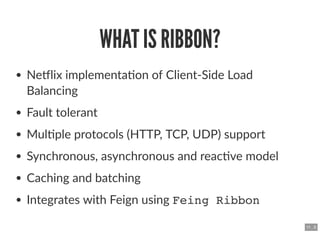 WHAT IS RIBBON?WHAT IS RIBBON?
Ne lix implementa on of Client‐Side Load
Balancing
Fault tolerant
Mul ple protocols (HTTP, ...