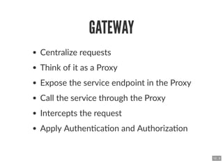 GATEWAYGATEWAY
Centralize requests
Think of it as a Proxy
Expose the service endpoint in the Proxy
Call the service throug...