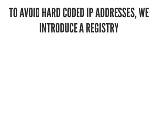 TO AVOID HARD CODED IP ADDRESSES, WETO AVOID HARD CODED IP ADDRESSES, WE
INTRODUCE A REGISTRYINTRODUCE A REGISTRY
 