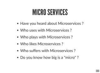 MICRO SERVICESMICRO SERVICES
Have you heard about Microservices ?
Who uses with Microservices ?
Who plays with Microservic...