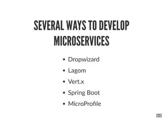 SEVERAL WAYS TO DEVELOPSEVERAL WAYS TO DEVELOP
MICROSERVICESMICROSERVICES
Dropwizard
Lagom
Vert.x
Spring Boot
MicroProﬁle
...