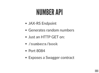 NUMBER APINUMBER API
JAX‐RS Endpoint
Generates random numbers
Just an HTTP GET on:
/numbers/book
Port 8084
Exposes a Swagg...