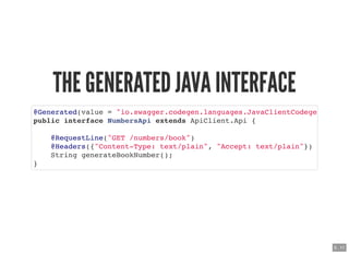 THE GENERATED JAVA INTERFACETHE GENERATED JAVA INTERFACE
@Generated(value = "io.swagger.codegen.languages.JavaClientCodege...