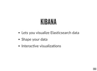 KIBANAKIBANA
Lets you visualize Elas csearch data
Shape your data
Interac ve visualiza ons
6 . 7
 